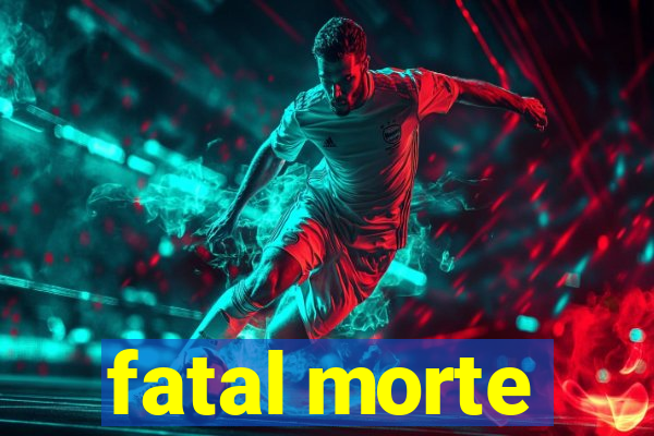 fatal morte